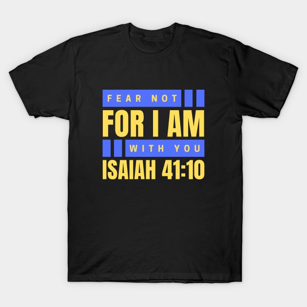 Fear Not For I Am With You | Bible Verse Isaiah 41:10 T-Shirt by All Things Gospel